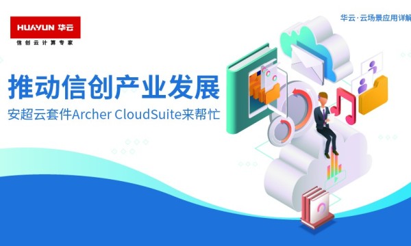 华云·云场景应用详解 | 推动信创产业发展，安超云套件Archer CloudSuite来帮忙